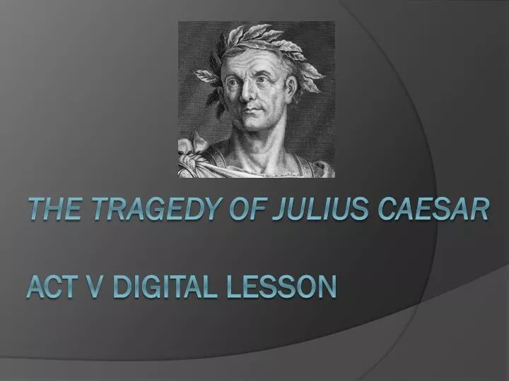 the tragedy of julius caesar act v digital lesson
