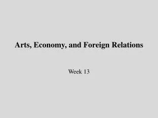 Arts , Economy, and Foreign Relations