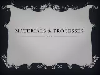 Materials &amp; Processes