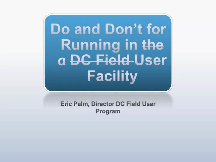do and don t for running in the a dc field user facility