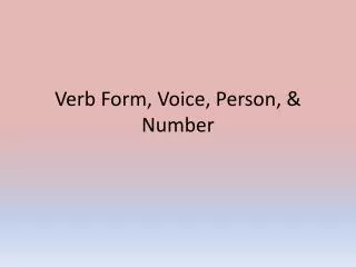 Verb Form, Voice, Person, &amp; Number