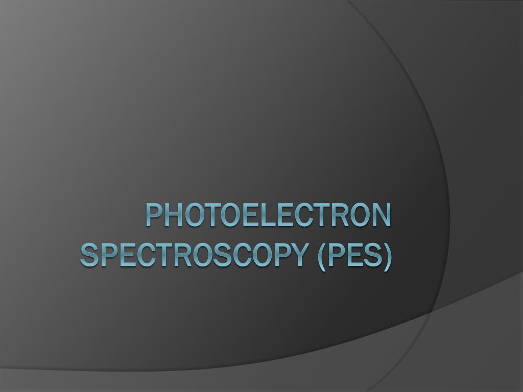 PPT - Photoelectron Spectroscopy (PES) PowerPoint Presentation, free ...