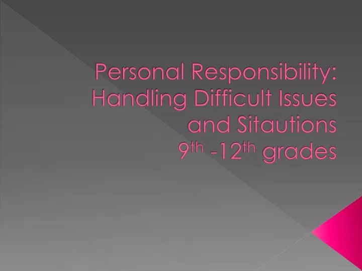 personal responsibility handling difficult issues and sitautions 9 th 12 th grades