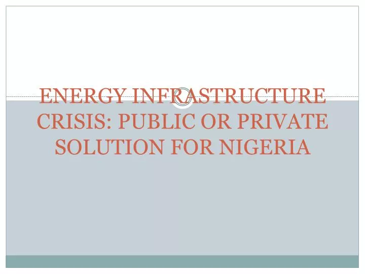 energy infrastructure crisis public or private solution for nigeria