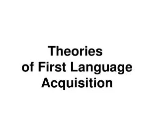 Theories of First Language Acquisition