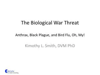 The Biological War Threat Anthrax, Black Plague, and Bird Flu , Oh , My !