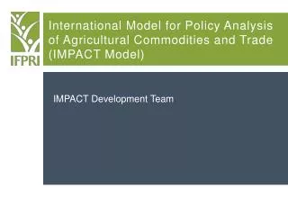 International Model for Policy Analysis of Agricultural Commodities and Trade (IMPACT Model)