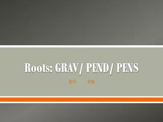 Roots: GRAV/ PEND/ PENS