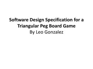 Software Design Specification for a Triangular Peg Board Game By Leo Gonzalez