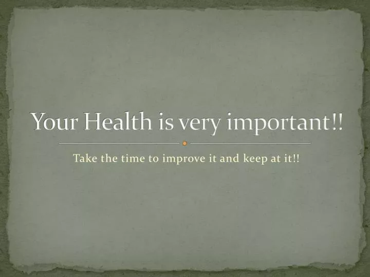 your health is very important