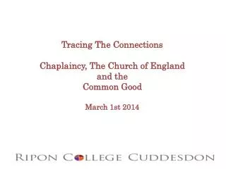 Tracing The Connections Chaplaincy, T he Church of England a nd the Common Good March 1st 2014