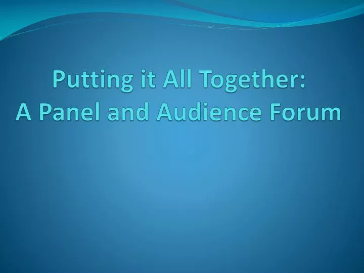 putting it all together a panel and audience forum