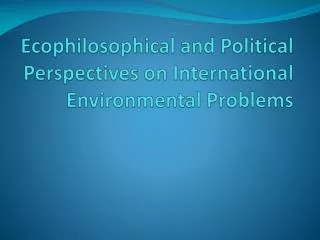 Ecophilosophical and Political Perspectives on International Environmental Problems