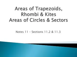 Areas of Trapezoids, Rhombi &amp; Kites Areas of Circles &amp; Sectors