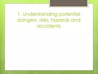 1. Understanding potential dangers, risks, hazards and accidents
