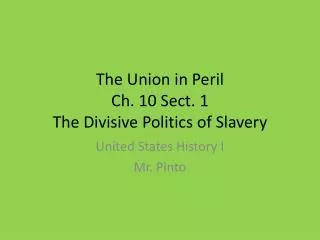 The Union in Peril Ch. 10 Sect. 1 The Divisive Politics of Slavery