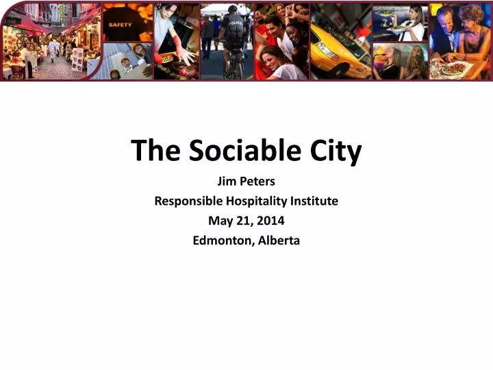 the sociable city jim peters responsible hospitality institute may 21 2014 edmonton alberta