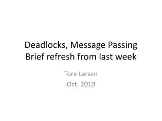 Deadlocks, Message Passing Brief refresh from last week