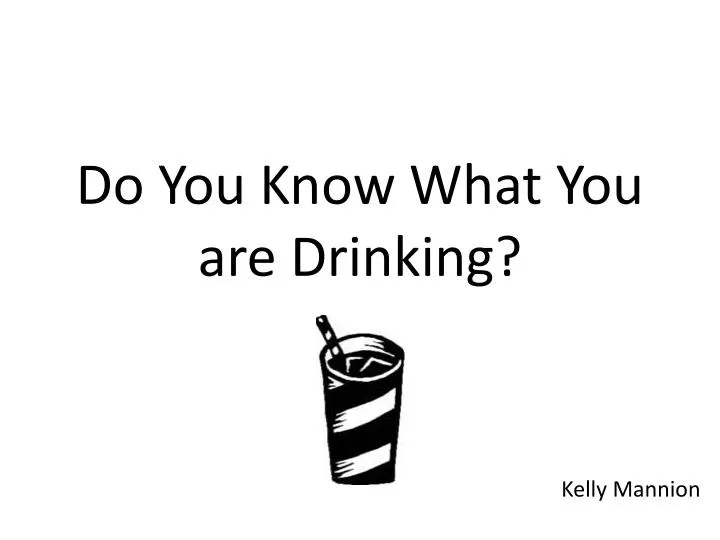 do you know what you are drinking
