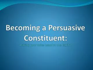 Becoming a Persuasive Constituent: making your voice heard at the Capitol