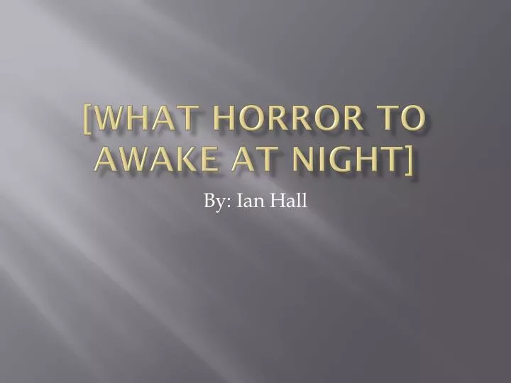 what horror to awake at night