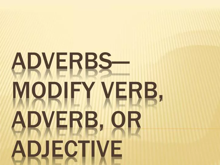 adverbs modify verb adverb or adjective