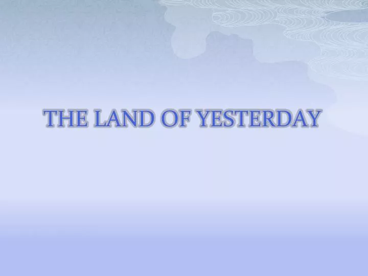 the land of yesterday
