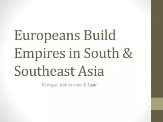 Europeans Build Empires in South &amp; Southeast Asia