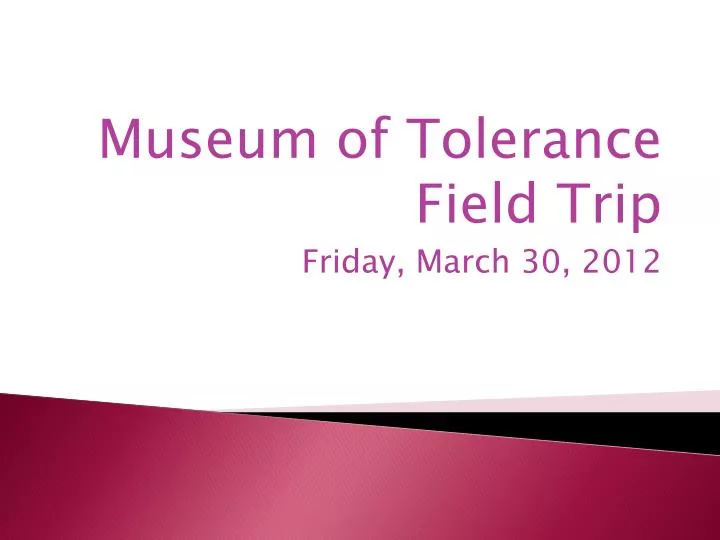museum of tolerance field trip friday march 30 2012