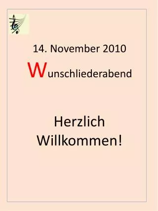 14. November 2010 W unschliederabend Herzlich Willkommen!