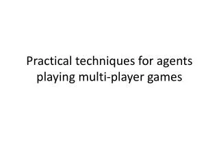 Practical techniques for agents playing multi-player games