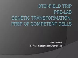 BTCI -Field Trip Pre-Lab Genetic Transformation, Prep of Competent Cells