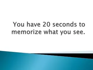 You have 20 seconds to memorize what you see.