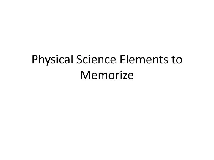 physical science elements to memorize