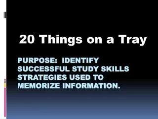 Purpose: Identify successful study skills strategies used to memorize information.