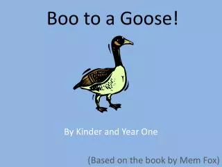Boo to a Goose!