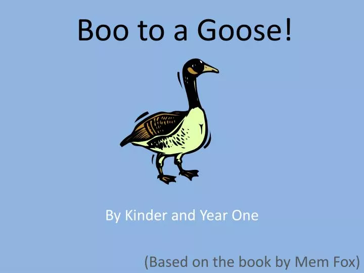 boo to a goose