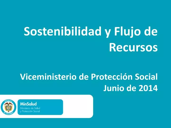 sostenibilidad y flujo de recursos viceministerio de protecci n social junio de 2014