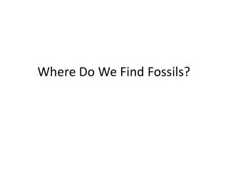 Where Do We Find Fossils?