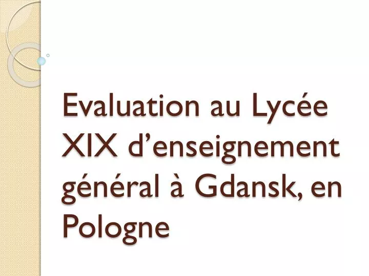 evaluation au l yc e xix d enseignement g n ral gdansk en pologne