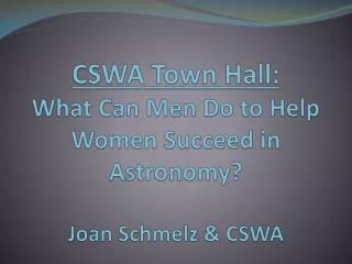 CSWA Town Hall: What Can Men Do to Help Women Succeed in Astronomy? Joan Schmelz &amp; CSWA