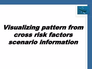 Visualizing pattern from cross risk factors scenario information
