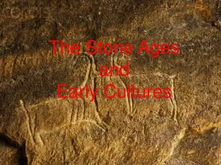 The Stone Ages and Early Cultures