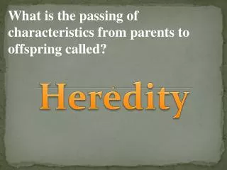 What is the passing of characteristics from parents to offspring called?