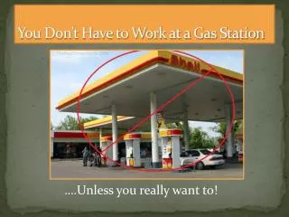You Don’t Have to Work at a Gas Station