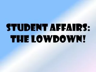 Student Affairs: The lowdown!