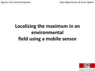 Localizing the maximum in an environmental field using a mobile sensor