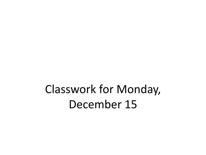 classwork for monday december 15