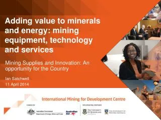 Mining Supplies and Innovation: An opportunity for the Country Ian Satchwell 11 April 2014