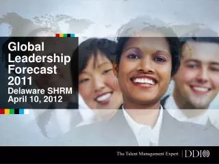 Global Leadership Forecast 2011 Delaware SHRM April 10, 2012